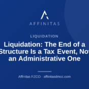 Liquidation: The End of a Structure Is a Tax Event, Not an Administrative One