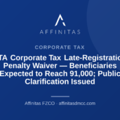 FTA Corporate Tax Late-Registration Penalty Waiver — Beneficiaries Expected to Reach 91,000; Public Clarification Issued
