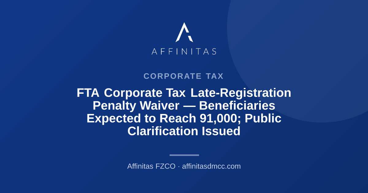 FTA Corporate Tax Late-Registration Penalty Waiver — Beneficiaries Expected to Reach 91,000; Public Clarification Issued